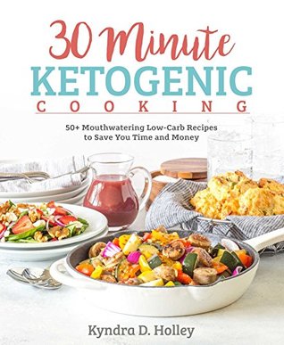 30 Minute Ketogenic Cooking: 50+ Mouthwatering Low-Carb Recipes to Save You Time and Money (Kindle Edition)