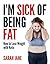 I'm Sick of Being Fat: How ...
