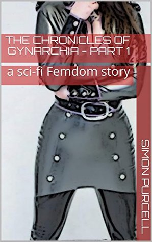 The Chronicles of Gynarchia - Part 1: a sci-fi Femdom story (Kindle Edition)
