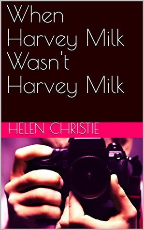 When Harvey Milk Wasn't Harvey Milk (Kindle Edition)