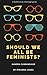 Should We All Be Feminists? by Sandra Cunningham