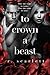 To Crown A Beast by R. Scarlett