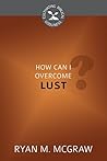 How Can I Overcome Lust? (Cultivating Biblical Godliness)