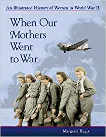 When Our Mothers Went to War: An Illustrated History of Women in World War II (Paperback)