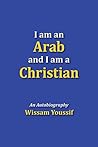 I Am an Arab and I Am a Christian: An Autobiography I Am an Arab and I Am a Christian: An Autobiography