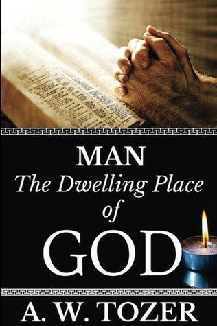 A. W. Tozer: Man: The Dwelling Place of God