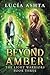 Beyond Amber by Lucía Ashta Beyond Amber by Lucía Ashta