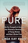 Pure: Inside the Evangelical Movement That Shamed a Generation of Young Women and How I Broke Free 