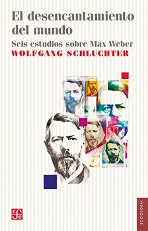 El desencantamiento del mundo. Seis estudios sobre Max Weber (Spanish Edition)