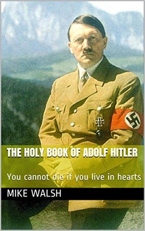The Holy Book of Adolf Hitler: You cannot die if you live in hearts (Kindle Edition)