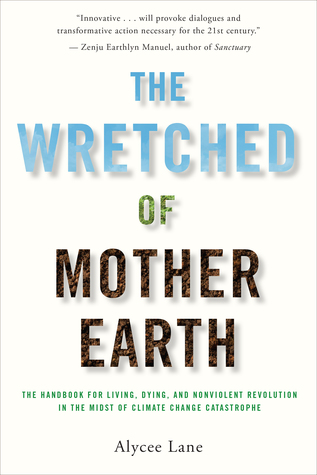 The Wretched of Mother Earth: The Handbook for Living, Dying, and Nonviolent Revolution in the Midst of Climate Change Catastrophe (Kindle Edition)