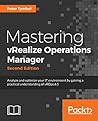Mastering vRealize Operations Manager: Analyze and optimize your IT environment by gaining a practical understanding of vRealize Operations 6.6, 2nd Edition Mastering vRealize Operations Manager: Analyze and optimize your IT environment by gaining a practical understanding of vRealize Operations 6.6, 2nd Edition