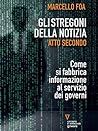 Gli stregoni della notizia. Atto secondo. Come si fabbrica informazione al servizio dei governi