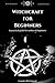 Witchcraft for Beginners by Leandra Witchwood