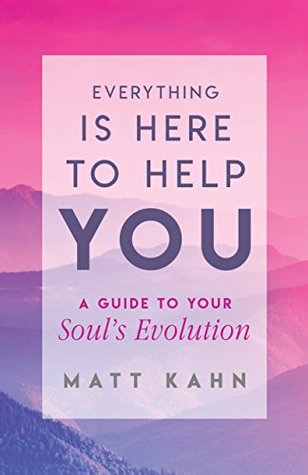Everything Is Here to Help You: A Loving Guide to Your Soul's Evolution