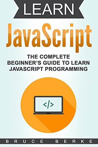 Learn JavaScript: The Complete Beginner’s Guide To Learn JavaScript Programming (Computer Programming)