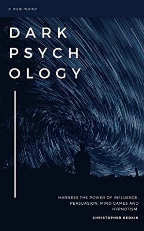Dark Psychology: Understand the Power of Influence, Persuasion, Mind Control: Strategies to get what you want everytime (Kindle Edition)