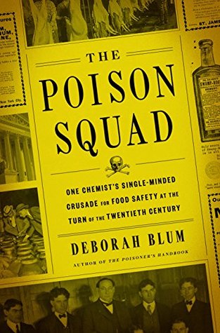 The Poison Squad: One Chemist's Single-Minded Crusade for Food Safety at the Turn of the Twentieth Century