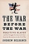 Book cover for The War Before the War: Fugitive Slaves and the Struggle for America's Soul from the Revolution to the Civil War