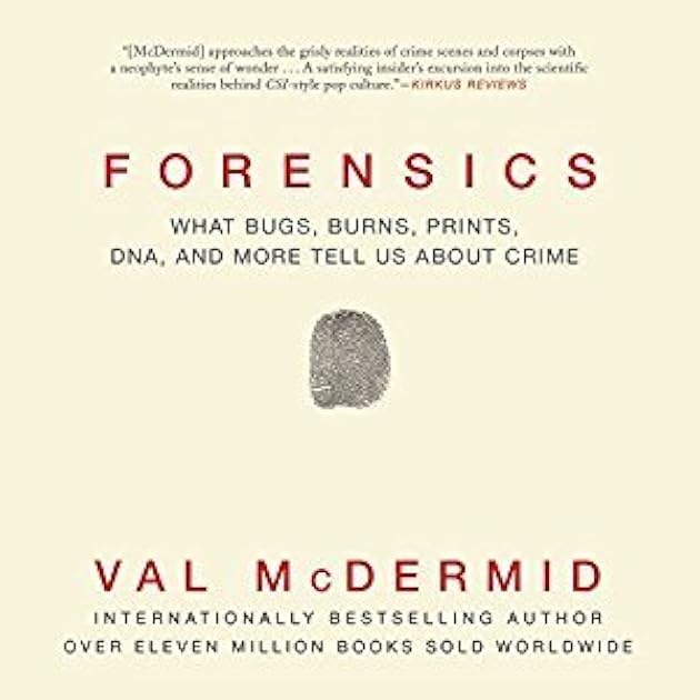 Forensics: What Bugs, Burns, Prints, DNA and More Tell Us About Crime