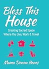 Bless This House: Creating Sacred Space Where You Live, Work & Travel
