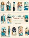 Sketchbook Explorations: For Mixed-Media and Textile Artists