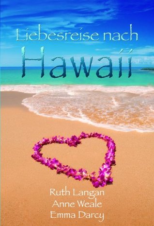 Liebesreise Nach Hawaii: Herzklopfen aus Kalai / Das Glück wartet in Waikiki / Happy End auf Maui