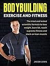 Bodybuilding: Exercise and Fitness: The tried and tested scientific formula, to lose weight, burn fat, reach supreme fitness and stack on lean muscle (The ... Weight Training, Exercise and Fitness)