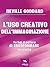 L’uso creativo dell’immaginazione: Tu hai il potere di trasformare la realtà (Italian Edition)