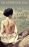 Past Love's Triumph by Ekaterine Xia