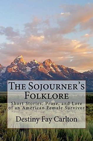 The Sojourner's Folklore: Short Stories, Prose, and Lore of an American Female Survivor (Kindle Edition)