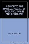 A Guide to the Magical Places of England, Wales and Scotland