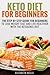 Keto Diet For Beginners: The Step By Step Guide For Beginners To Lose Weight Fast And Live Healthier With The Ketogenic Diet