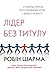 Лідер без титулу. Сучасна притча про справжній успіх у бізнес... by Robin Sharma
