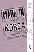 Made in Korea: Studies in Popular Music (Routledge Global Popular Music Series)