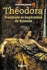 Théodora: Prostituée et impératrice de Byzance (LIBRE A ELLES) (French Edition)