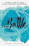 The Battle: A mother's guide to conquer anxiety, depression, and self doubt