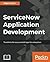 ServiceNow Application Development: Transform the way you build apps for enterprises
