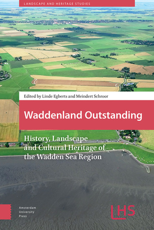 Waddenland Outstanding: History, Landscape and Cultural Heritage of the Wadden Sea Region (Landscape and Heritage Studies)