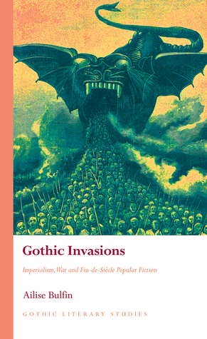 Gothic Invasions: Imperialism, War and Fin-de-Siècle Popular Fiction (Gothic Literary Studies)