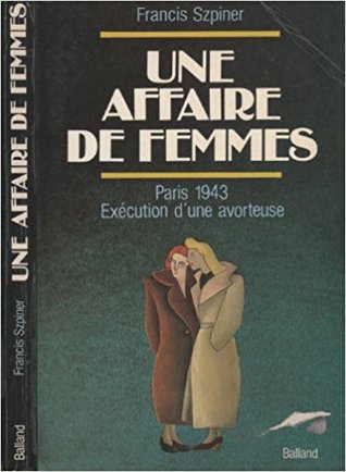 Une Affaire De Femmes: Paris 1943, Execution D'une Avorteuse