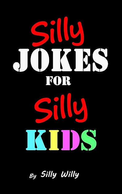 Silly Jokes for Silly Kids. Children's joke book age 5-12 (Joke Books for Silly Kids)