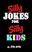Silly Jokes for Silly Kids. Children's joke book age 5-12