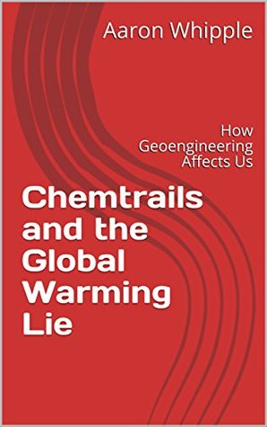 Chemtrails and the Global Warming Lie: How Geoengineering Affects Us (Kindle Edition)