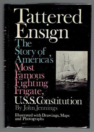 Tattered Ensign: The Story of America's Most Famous Fighting Frigate, U.S.S. Constitution
