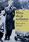 Minu elu ja armastus : Eesti rahva elulood. 1. köide