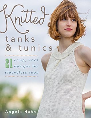 Knitted Tanks & Tunics: 21 Crisp, Cool Designs for Sleeveless Tops (Kindle Edition)