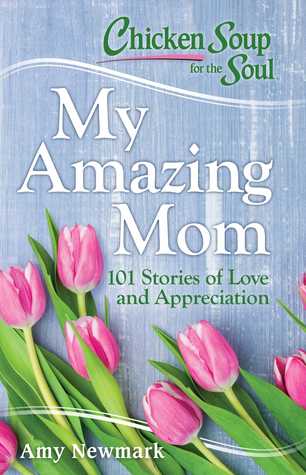 Chicken Soup for the Soul: My Amazing Mom: 101 Stories of Love and Appreciation (Paperback)