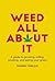 Weed All About It: A guide to growing, rolling, smoking, and eating your green