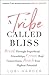 A Tribe Called Bliss: Break Through Superficial Friendships, Create Real Connections, Reach Your Highest Potential
